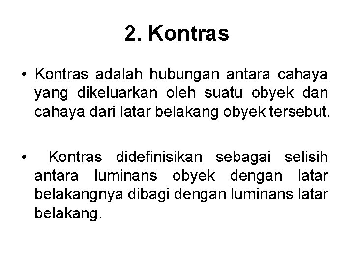 2. Kontras • Kontras adalah hubungan antara cahaya yang dikeluarkan oleh suatu obyek dan