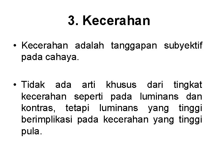 3. Kecerahan • Kecerahan adalah tanggapan subyektif pada cahaya. • Tidak ada arti khusus