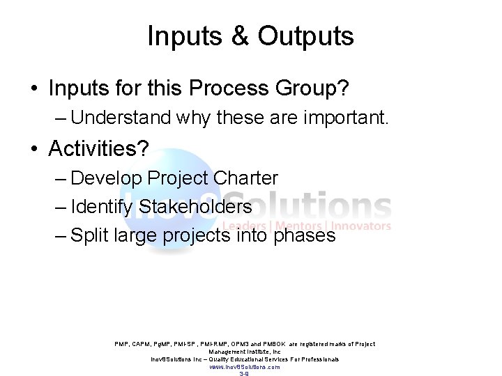 Inputs & Outputs • Inputs for this Process Group? – Understand why these are Inputs & Outputs • Inputs for this Process Group? – Understand why these are