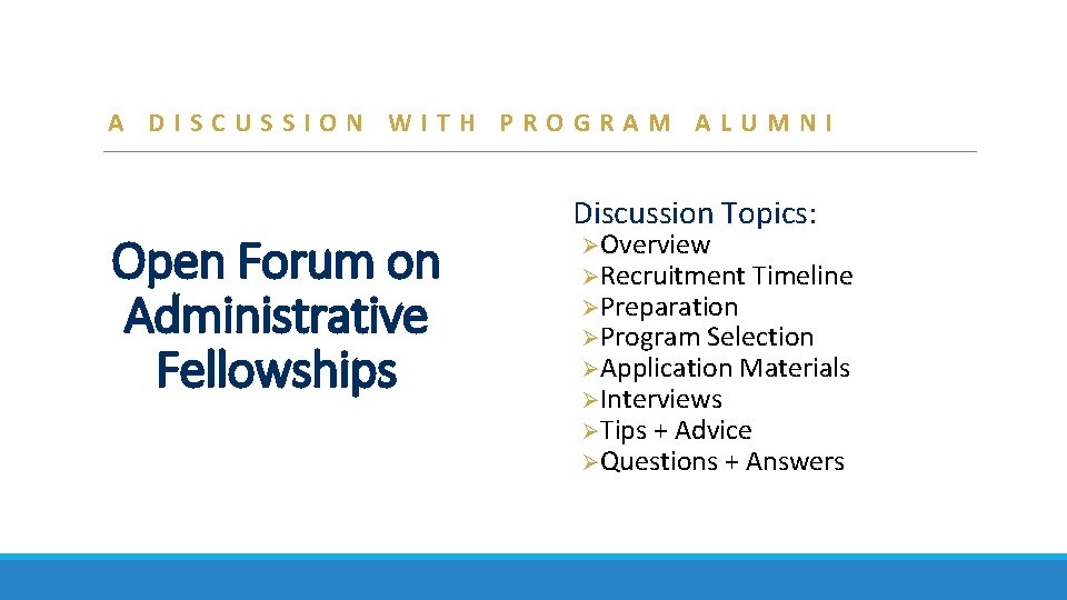 A DISCUSSION WITH PROGRAM ALUMNI Open Forum on Administrative Fellowships Discussion Topics: ØOverview ØRecruitment