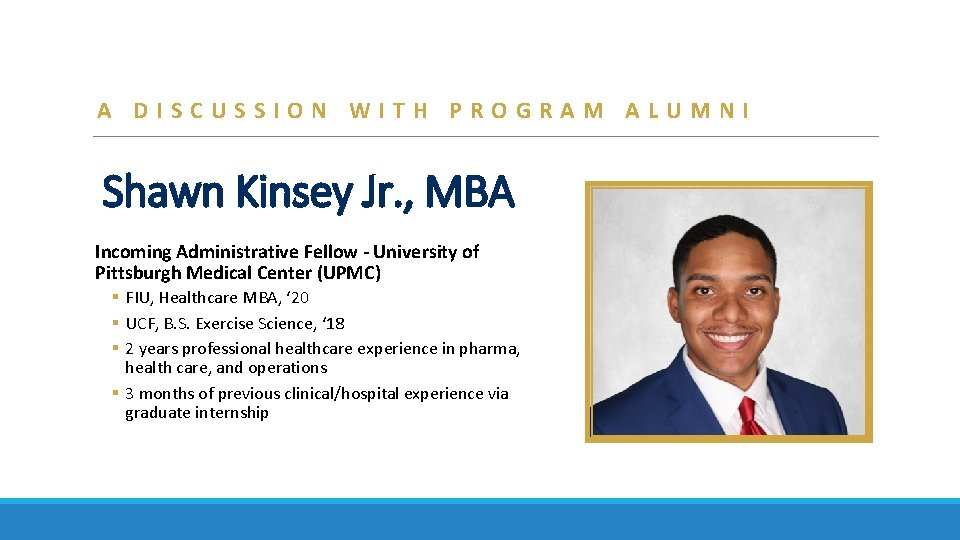 A DISCUSSION WITH PROGRAM ALUMNI Shawn Kinsey Jr. , MBA Incoming Administrative Fellow -