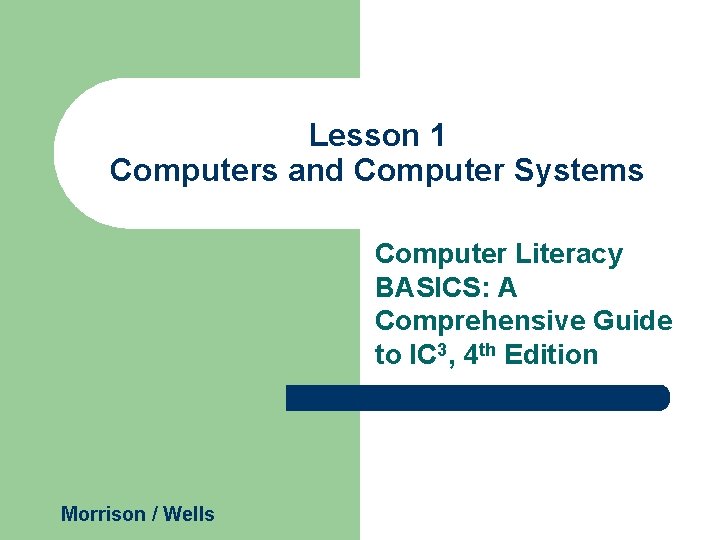Lesson 1 Computers and Computer Systems Computer Literacy BASICS: A Comprehensive Guide to IC