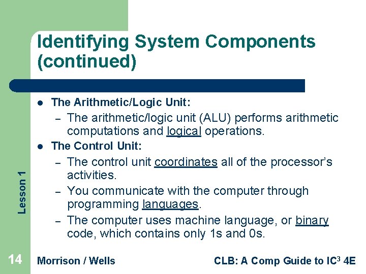Identifying System Components (continued) l The Arithmetic/Logic Unit: – l The Control Unit: Lesson