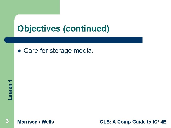 Objectives (continued) Care for storage media. Lesson 1 l 3 Morrison / Wells CLB: