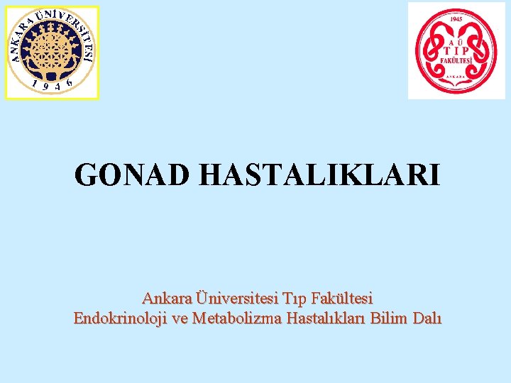 GONAD HASTALIKLARI Ankara Üniversitesi Tıp Fakültesi Endokrinoloji ve Metabolizma Hastalıkları Bilim Dalı 