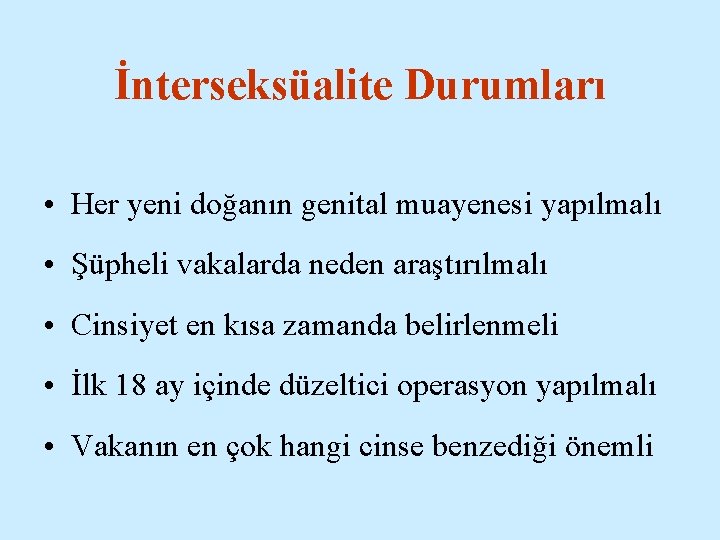 İnterseksüalite Durumları • Her yeni doğanın genital muayenesi yapılmalı • Şüpheli vakalarda neden araştırılmalı