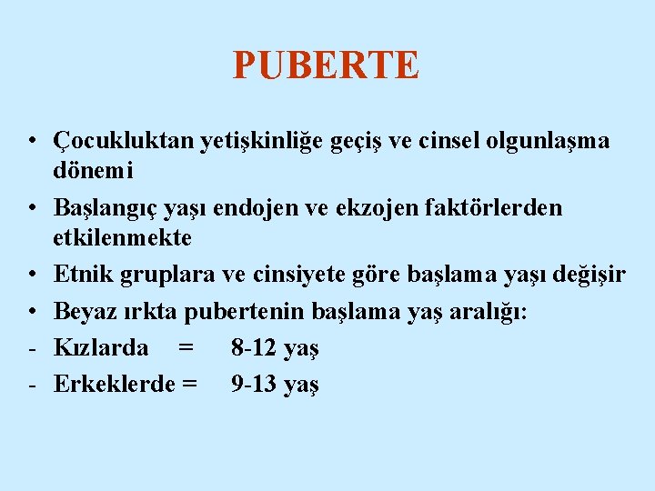 PUBERTE • Çocukluktan yetişkinliğe geçiş ve cinsel olgunlaşma dönemi • Başlangıç yaşı endojen ve