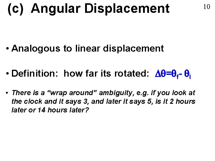 (c) Angular Displacement • Analogous to linear displacement • Definition: how far its rotated: