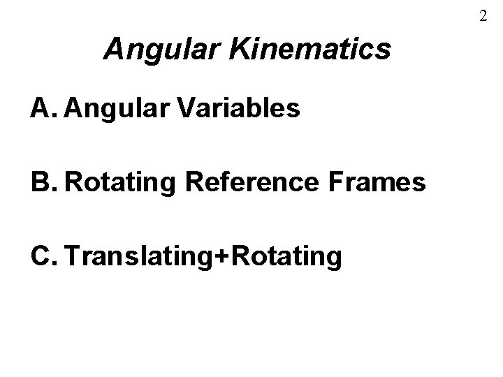 2 Angular Kinematics A. Angular Variables B. Rotating Reference Frames C. Translating+Rotating 