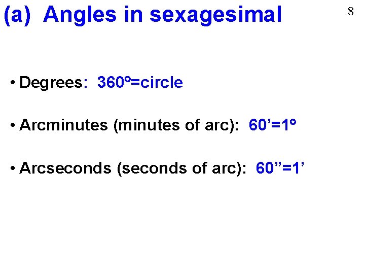 (a) Angles in sexagesimal • Degrees: 360 =circle • Arcminutes (minutes of arc): 60’=1