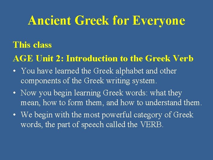 Ancient Greek for Everyone This class AGE Unit 2: Introduction to the Greek Verb