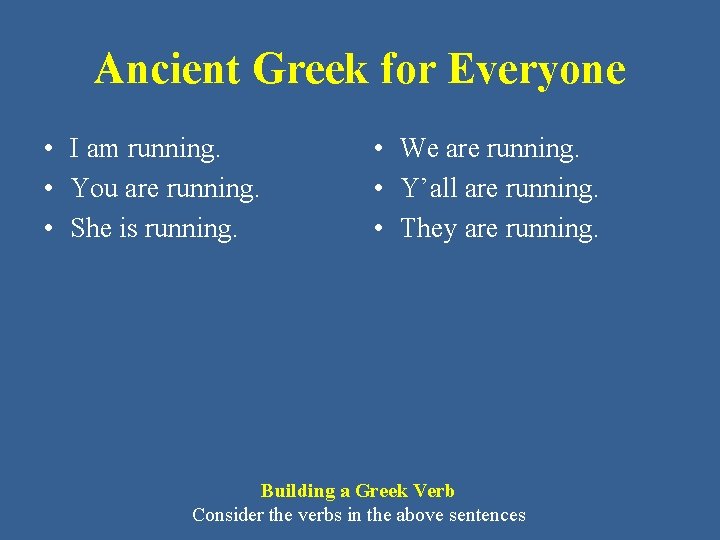 Ancient Greek for Everyone • I am running. • You are running. • She