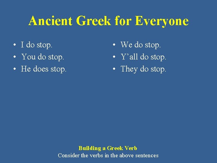 Ancient Greek for Everyone • I do stop. • You do stop. • He