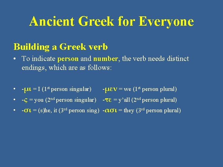 Ancient Greek for Everyone Building a Greek verb • To indicate person and number,