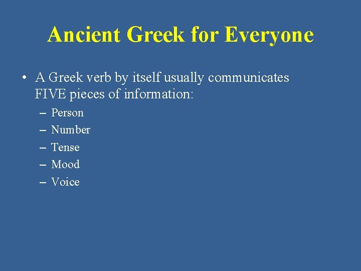 Ancient Greek for Everyone • A Greek verb by itself usually communicates FIVE pieces
