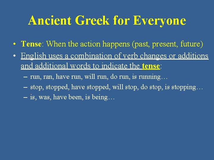 Ancient Greek for Everyone • Tense: When the action happens (past, present, future) •