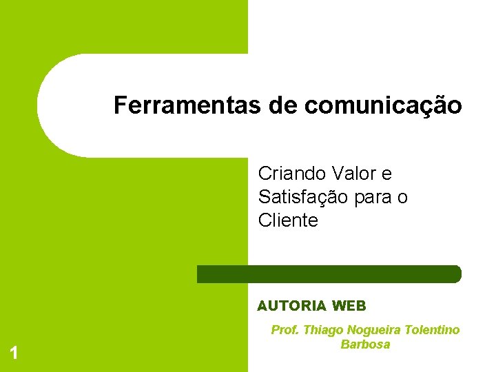 Ferramentas de comunicação Criando Valor e Satisfação para o Cliente AUTORIA WEB 1 Prof.