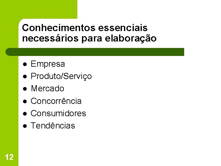 Conhecimentos essenciais necessários para elaboração l l l 12 Empresa Produto/Serviço Mercado Concorrência Consumidores