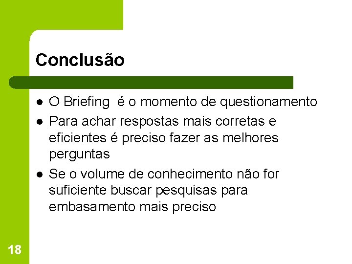 Conclusão l l l 18 O Briefing é o momento de questionamento Para achar