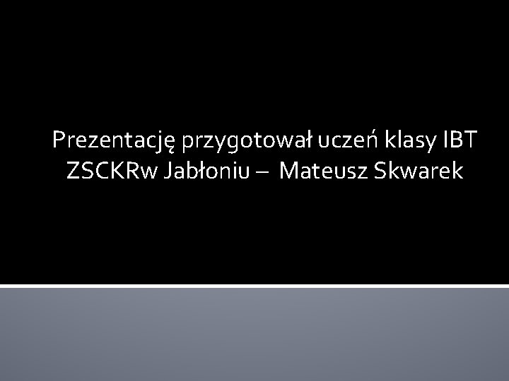 Prezentację przygotował uczeń klasy IBT ZSCKRw Jabłoniu – Mateusz Skwarek 