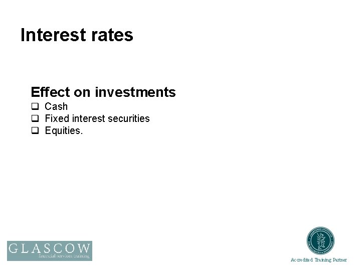 Interest rates Effect on investments q Cash q Fixed interest securities q Equities. Accredited