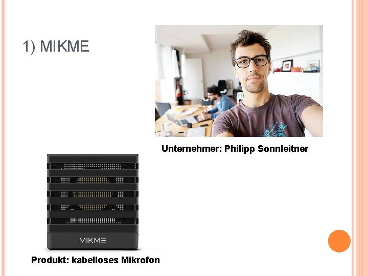 1) MIKME Unternehmer: Philipp Sonnleitner Produkt: kabelloses Mikrofon 