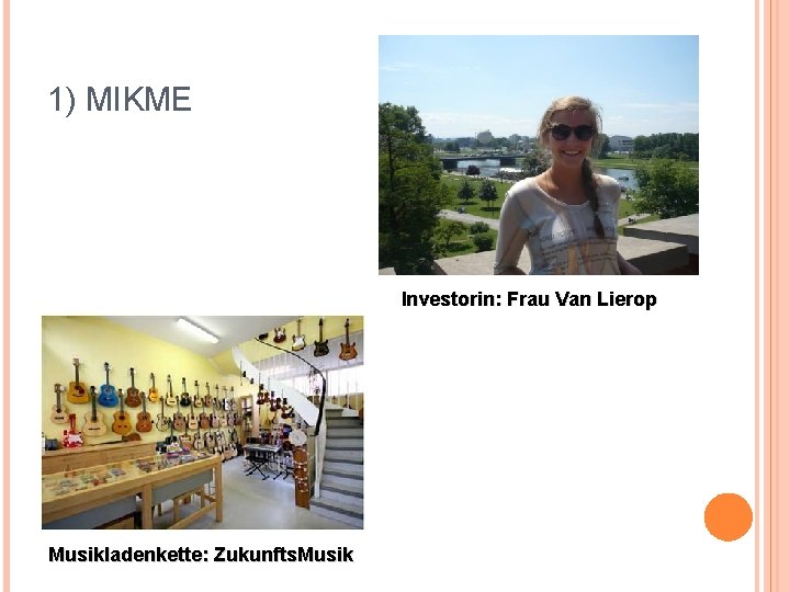 1) MIKME Investorin: Frau Van Lierop Musikladenkette: Zukunfts. Musik 