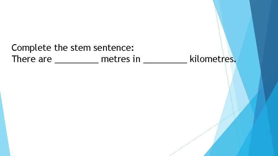 Complete the stem sentence: There are _____ metres in _____ kilometres. 