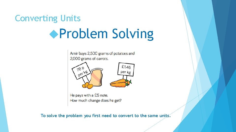 Converting Units Problem Solving To solve the problem you first need to convert to