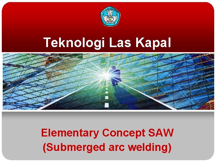 Teknologi Las Kapal Elementary Concept SAW (Submerged arc welding) 