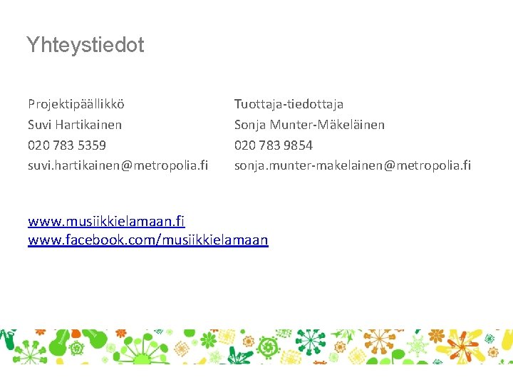 Yhteystiedot Projektipäällikkö Suvi Hartikainen 020 783 5359 suvi. hartikainen@metropolia. fi Tuottaja-tiedottaja Sonja Munter-Mäkeläinen 020