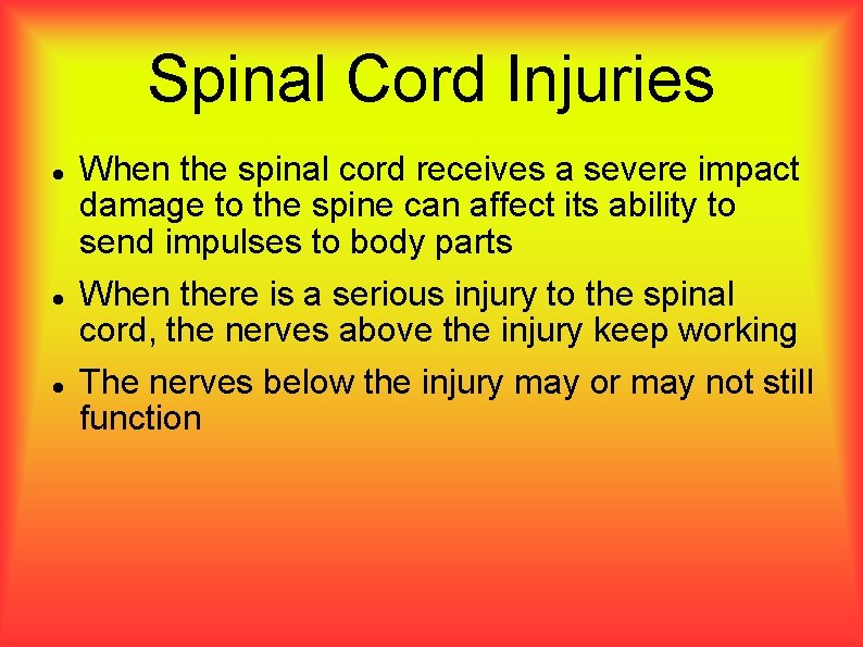 Spinal Cord Injuries When the spinal cord receives a severe impact damage to the