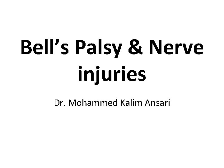 Bell’s Palsy & Nerve injuries Dr. Mohammed Kalim Ansari 