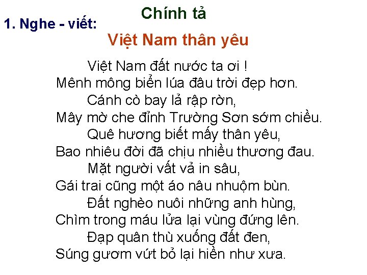 1. Nghe - viết: Chính tả Việt Nam thân yêu Việt Nam đất nước 1. Nghe - viết: Chính tả Việt Nam thân yêu Việt Nam đất nước