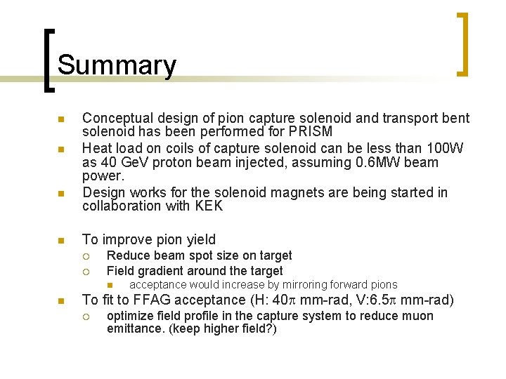 Summary n n Conceptual design of pion capture solenoid and transport bent solenoid has