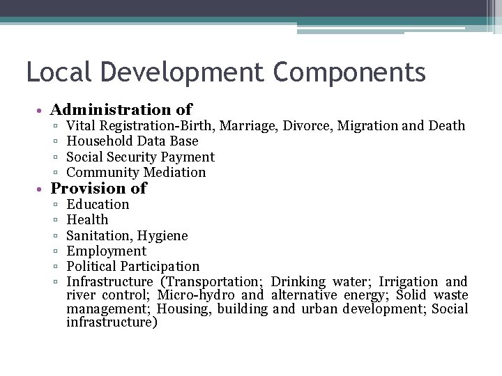 Local Development Components • Administration of ▫ ▫ Vital Registration-Birth, Marriage, Divorce, Migration and