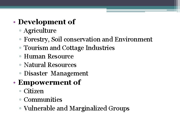  • Development of ▫ ▫ ▫ Agriculture Forestry, Soil conservation and Environment Tourism