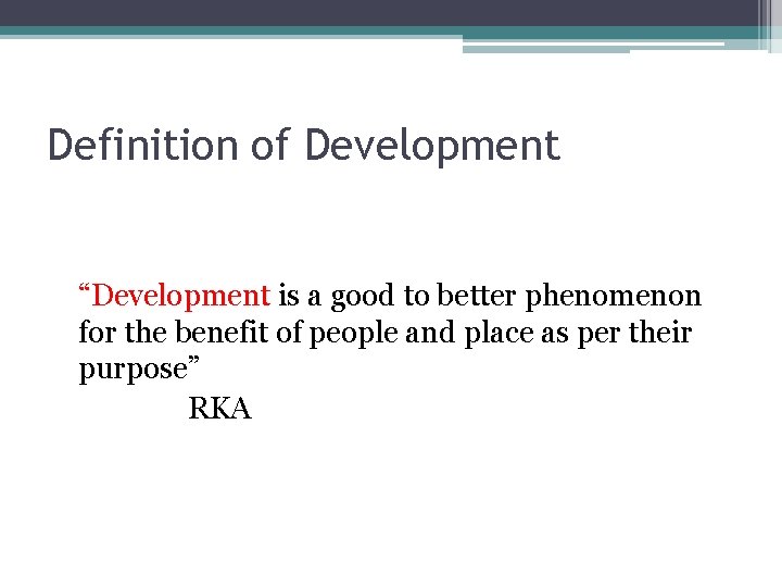 Definition of Development “Development is a good to better phenomenon for the benefit of