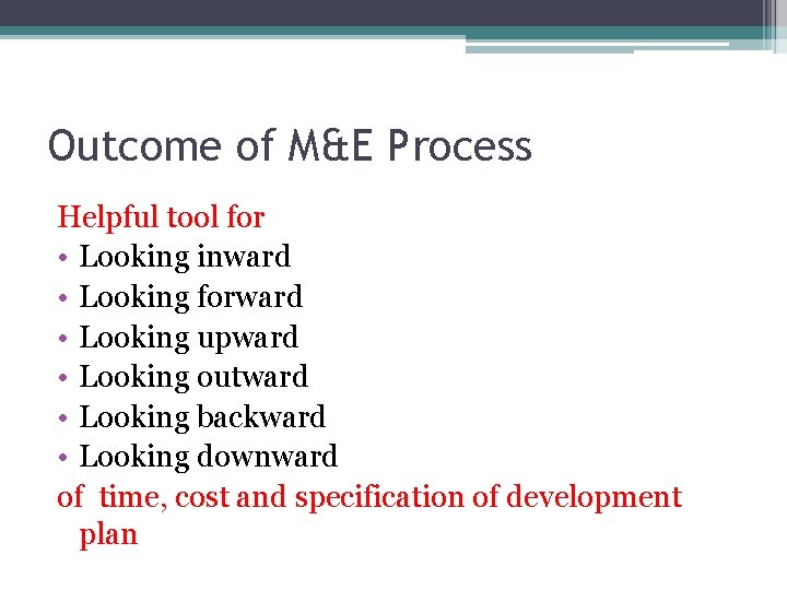 Outcome of M&E Process Helpful tool for • Looking inward • Looking forward •