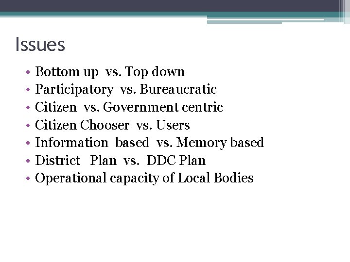 Issues • • Bottom up vs. Top down Participatory vs. Bureaucratic Citizen vs. Government