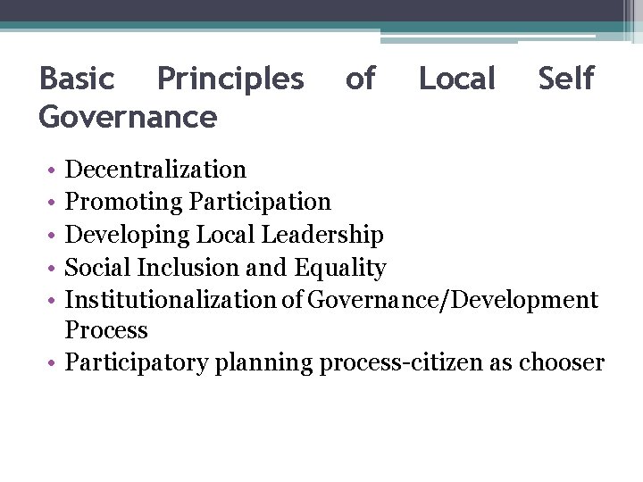 Basic Principles Governance • • • of Local Self Decentralization Promoting Participation Developing Local