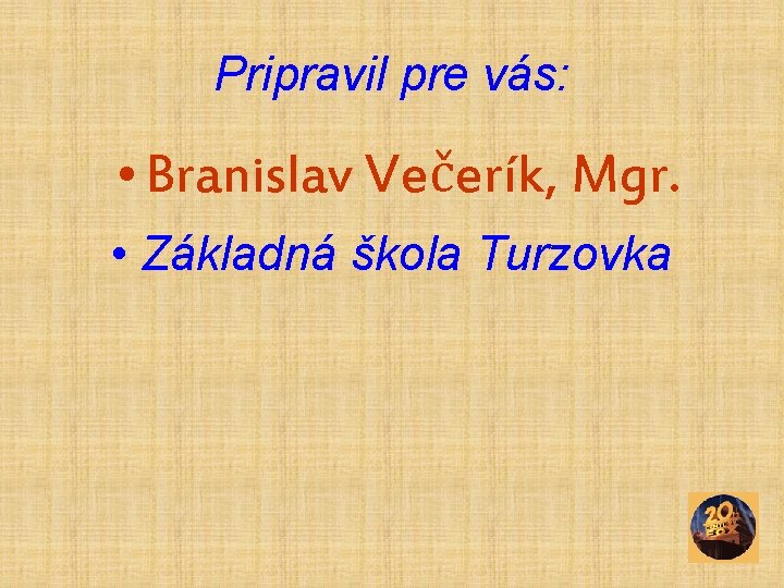 Pripravil pre vás: • Branislav Večerík, Mgr. • Základná škola Turzovka 