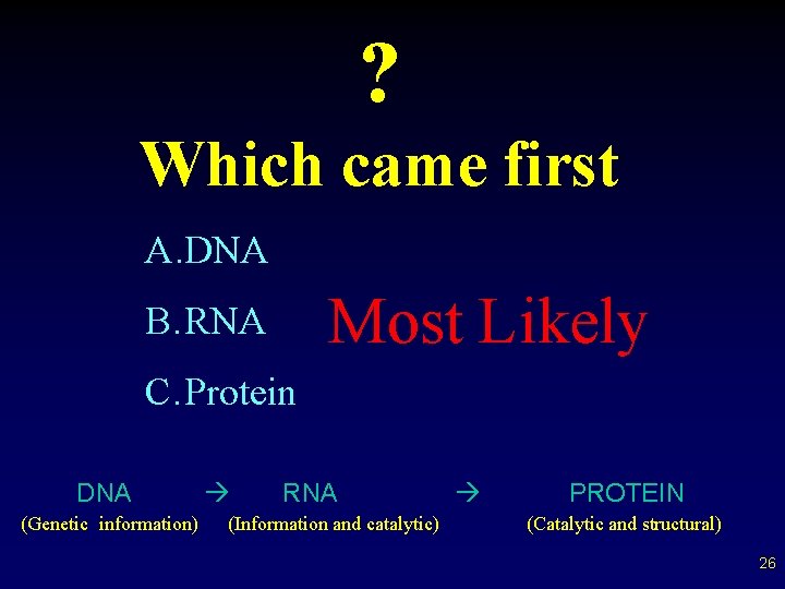 ? Which came first A. DNA Most Likely B. RNA C. Protein DNA (Genetic