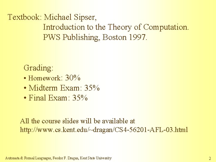 Textbook: Michael Sipser, Introduction to the Theory of Computation. PWS Publishing, Boston 1997. Grading: