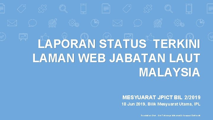 LAPORAN STATUS TERKINI LAMAN WEB JABATAN LAUT MALAYSIA MESYUARAT JPICT BIL 2/2019 18 Jun