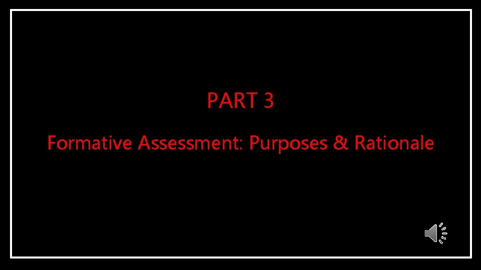 PART 3 Formative Assessment: Purposes & Rationale 