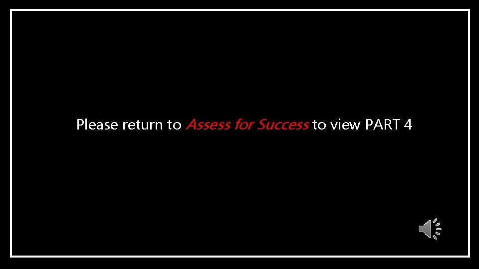 Please return to Assess for Success to view PART 4. 