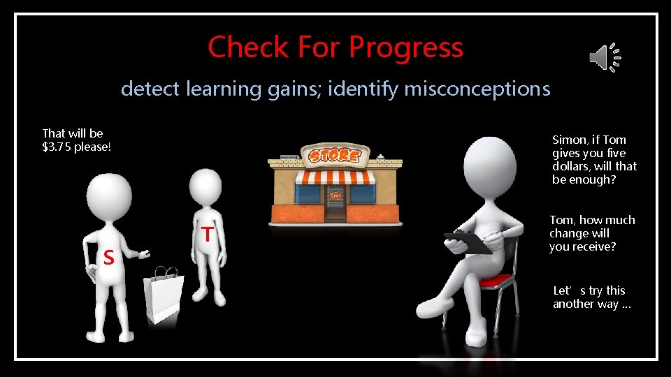 Check For Progress detect learning gains; identify misconceptions That will be $3. 75 please!