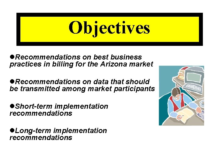 Objectives l. Recommendations on best business practices in billing for the Arizona market l.