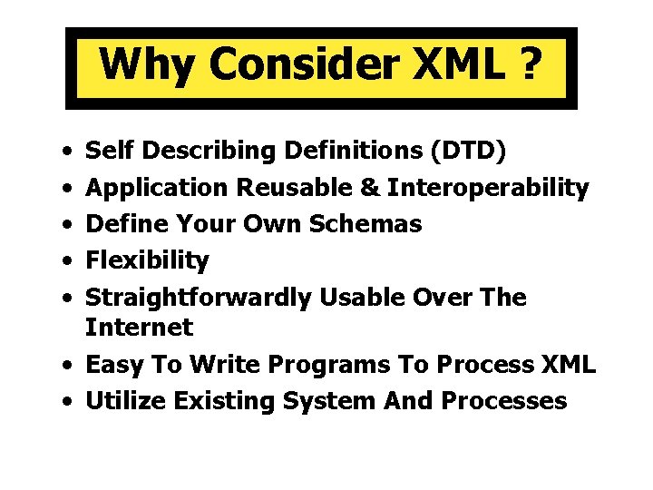 Why Consider XML ? • • • Self Describing Definitions (DTD) Application Reusable &